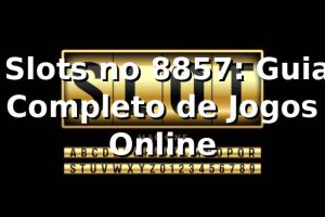 ⭐ Slots no 8857: Guia Completo de Jogos Online