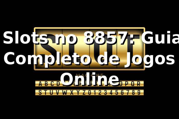 ⭐ Slots no 8857: Guia Completo de Jogos Online